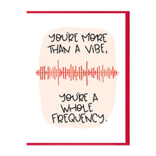 Load image into Gallery viewer, YOU'RE MORE THAN A VIBE - FUNNY ILLUSTRATED GREETING CARD