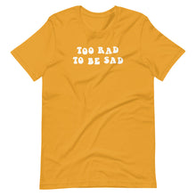 Load image into Gallery viewer, TOO RAD TO BE SAD T-SHIRT