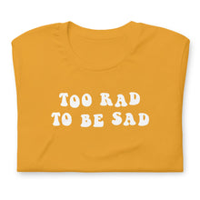 Load image into Gallery viewer, TOO RAD TO BE SAD T-SHIRT