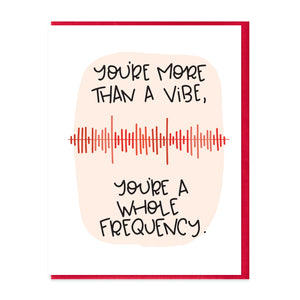 YOU'RE MORE THAN A VIBE - FUNNY ILLUSTRATED GREETING CARD