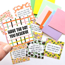 Load image into Gallery viewer, HAVE THE DAY YOU DESERVE - SET 1 - TEENY WEENIES -  8 SMALL NOTECARDS + 8 COORDINATING, SEALING, 2X2 ENVELOPES

