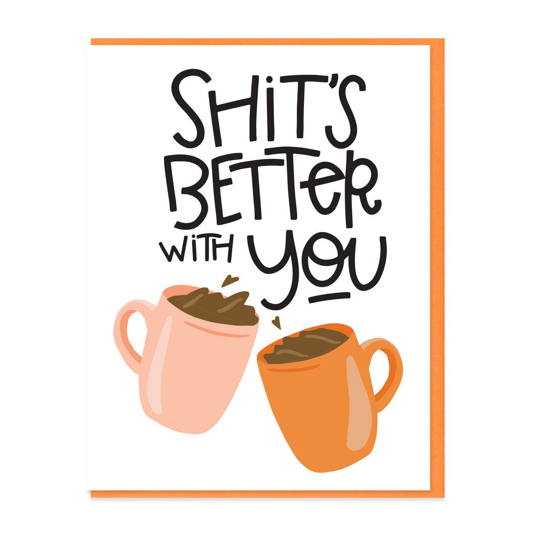 SHIT'S BETTER WITH YOU - FUNNY ILLUSTRATED GREETING CARD