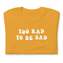 Load image into Gallery viewer, TOO RAD TO BE SAD T-SHIRT
